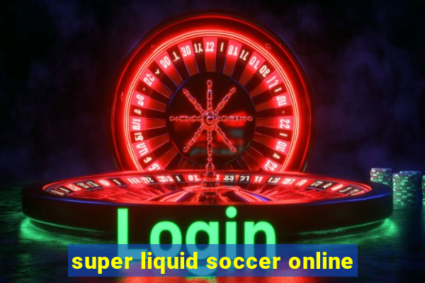 super liquid soccer online